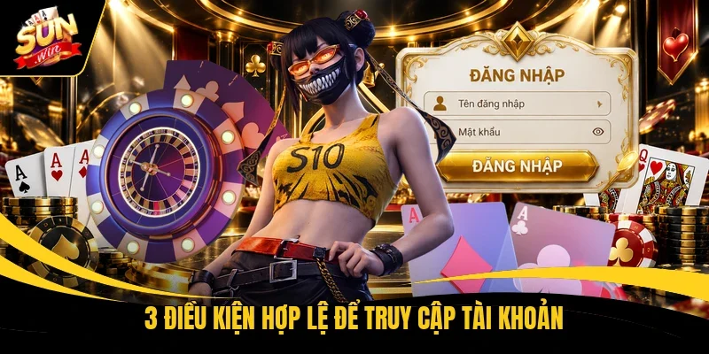 3 điều kiện hợp lệ để truy cập tài khoản