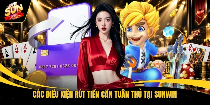 Các điều kiện rút tiền cần tuân thủ tại Sunwin