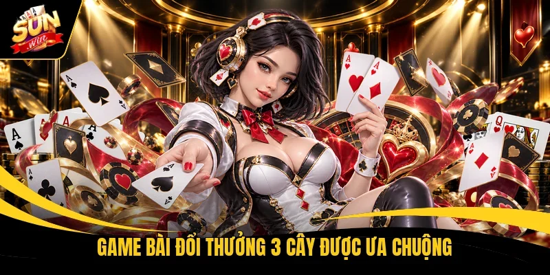 Game bài đổi thưởng 3 cây được ưa chuộng