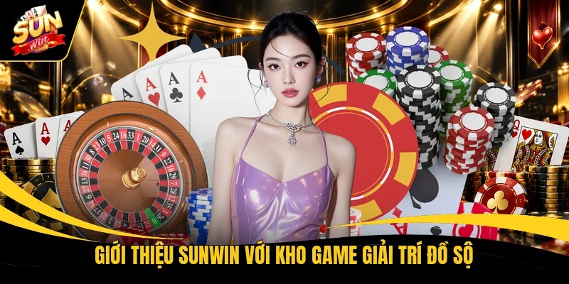 Giới thiệu Sunwin với kho game giải trí đồ sộ