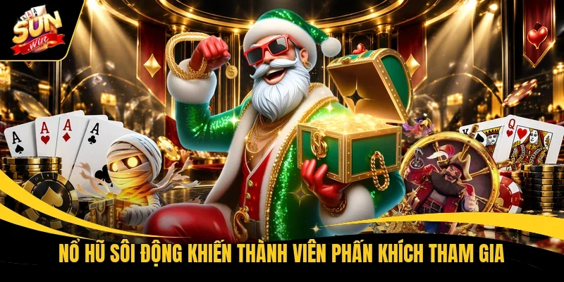 Nổ hũ sôi động khiến thành viên phấn khích tham gia