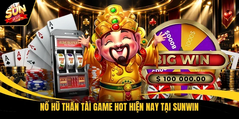 Nổ hũ Thần Tài game hot hiện nay tại Sunwin 